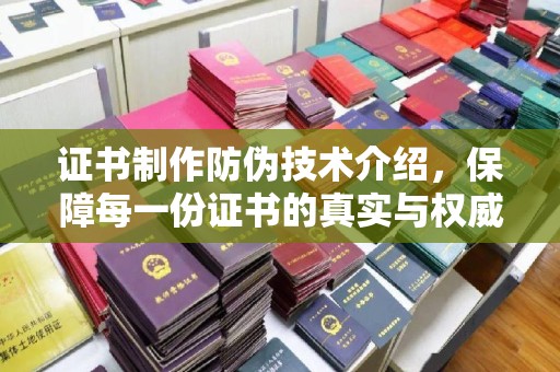 隆回证书制作防伪技术介绍，保障每一份证书的真实与权威